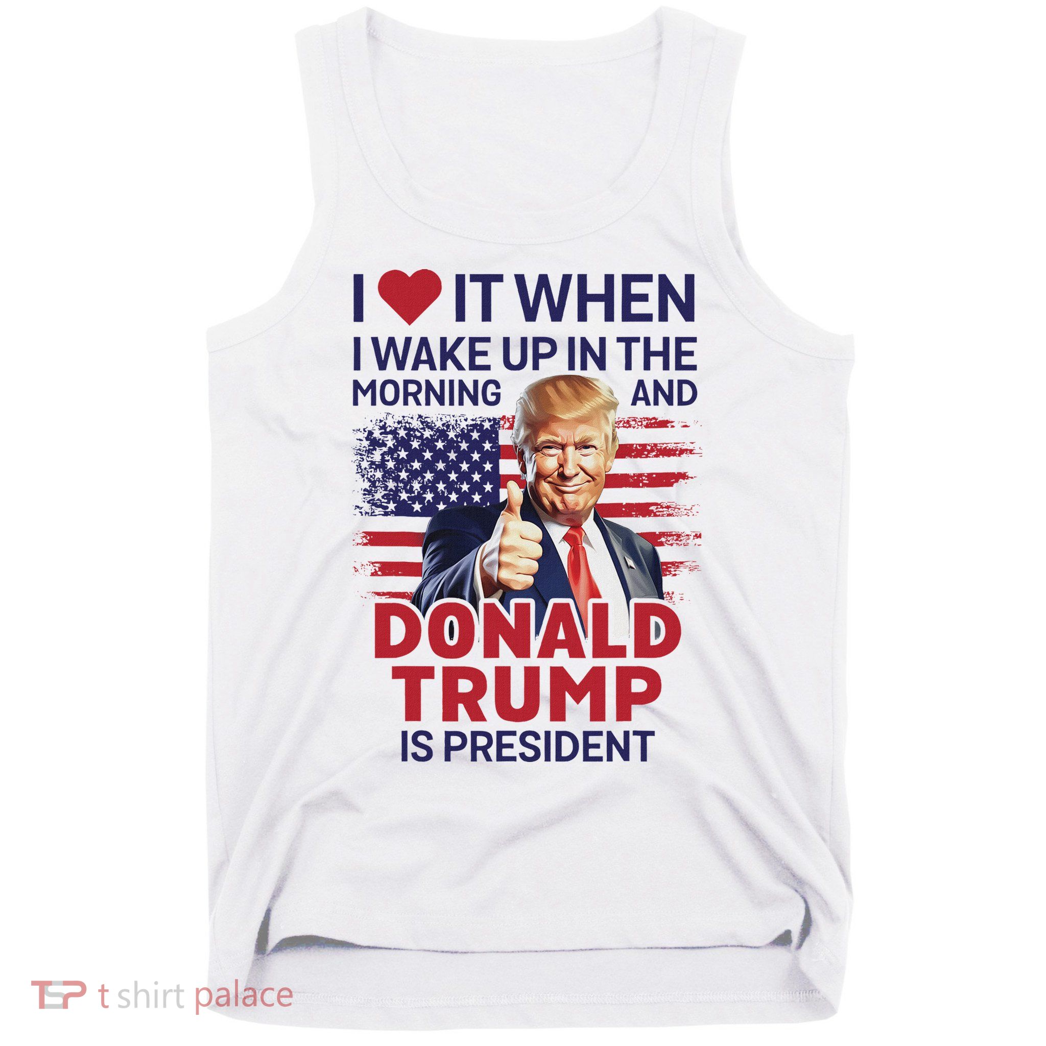 I Love It When I Wake Up And Trump Is President Funny Trump Tank Top