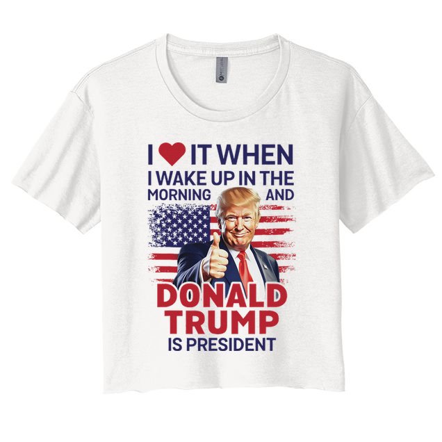 I Love It When I Wake Up And Trump Is President Funny Trump Crop Top