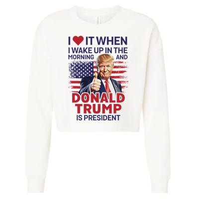 I Love It When I Wake Up And Trump Is President Funny Trump Cropped Pullover Crew