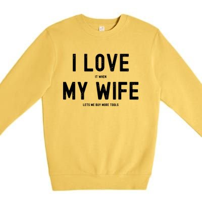 I Love It When My Wife Lets Me Buy More Tools Woodworking Premium Crewneck Sweatshirt