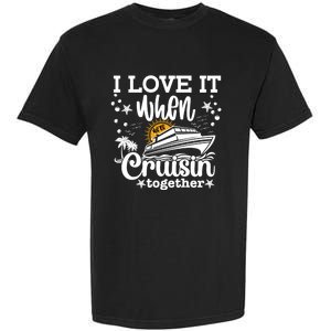 I Love It When Were Cruisin Together Cruising Ocean Life Gift Garment-Dyed Heavyweight T-Shirt