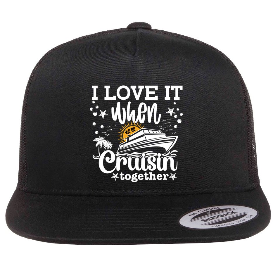 I Love It When Were Cruisin Together Cruising Ocean Life Gift Flat Bill Trucker Hat