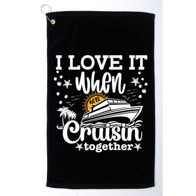 I Love It When Were Cruisin Together Cruising Ocean Life Gift Golf Towel