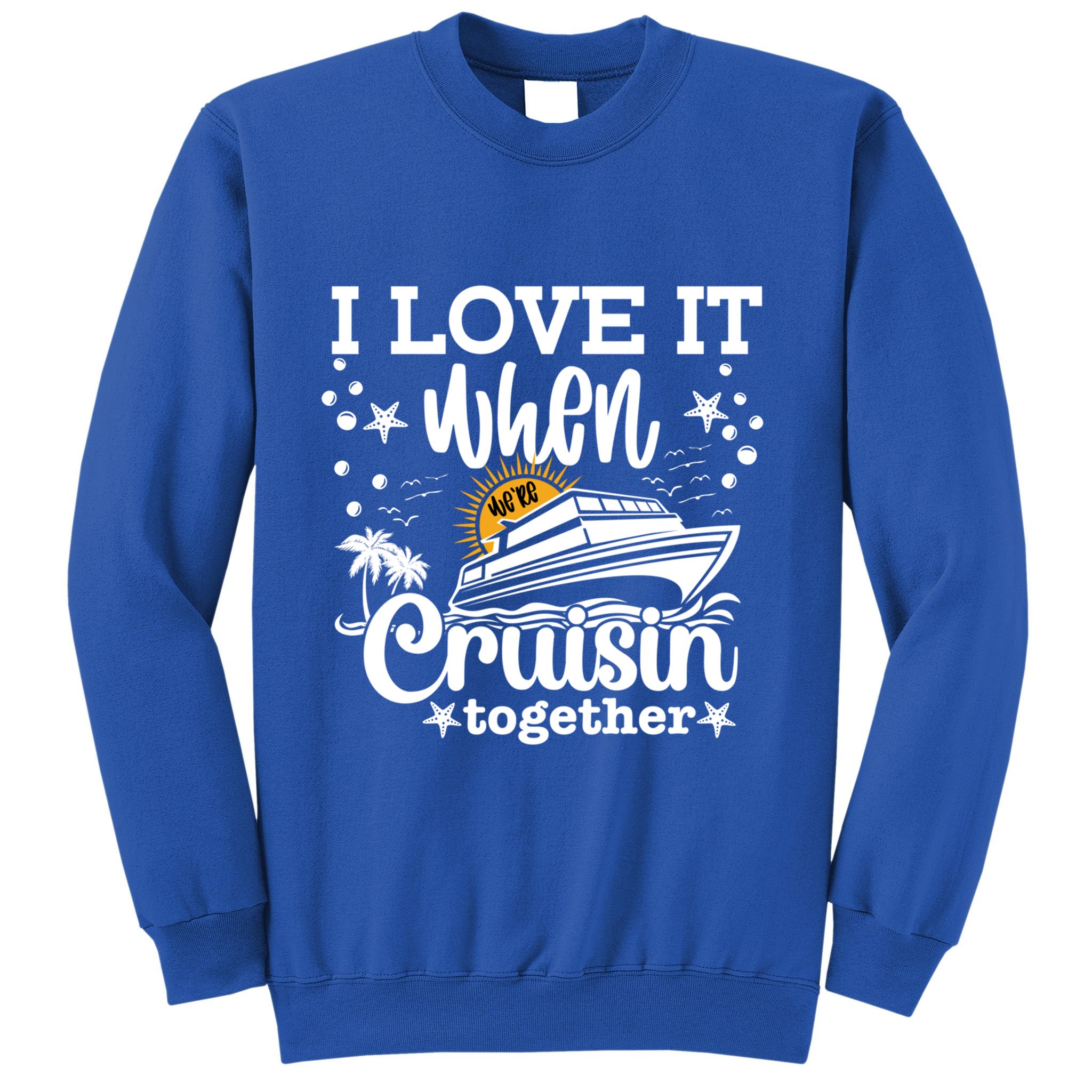 I Love It When Were Cruisin Together Cruising Ocean Life Gift Sweatshirt