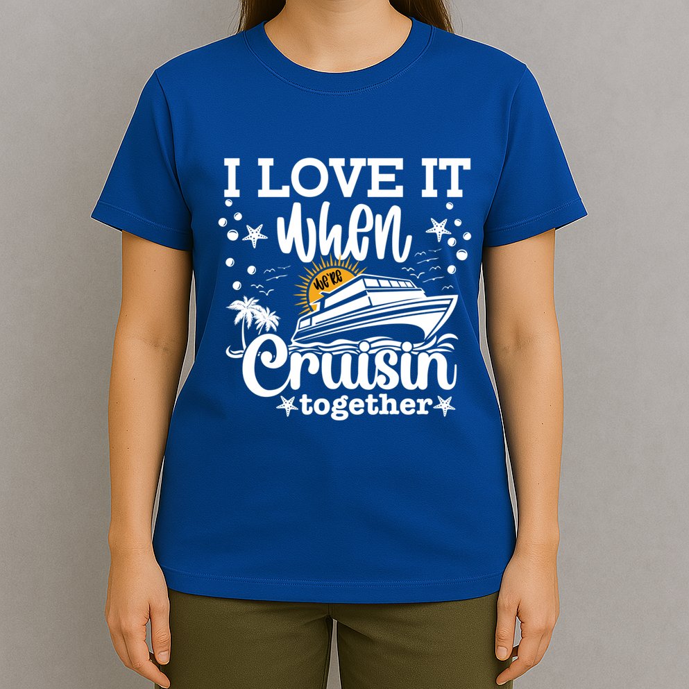 I Love It When Were Cruisin Together Cruising Ocean Life Gift T-Shirt
