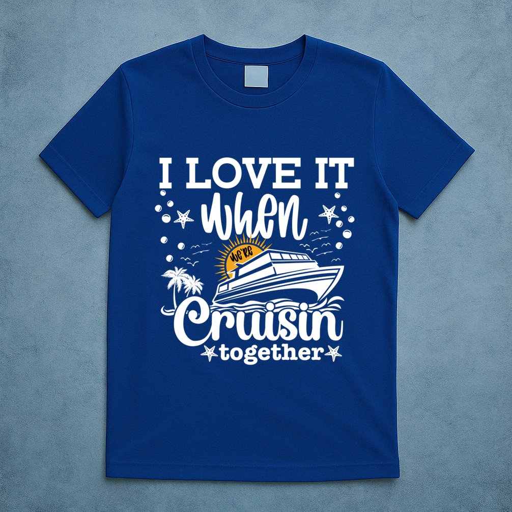 I Love It When Were Cruisin Together Cruising Ocean Life Gift T-Shirt