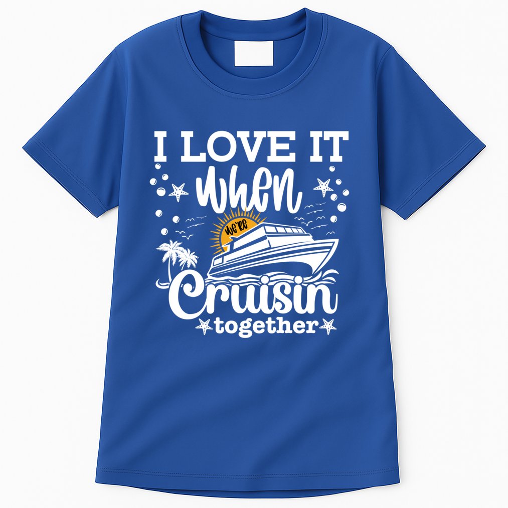 I Love It When Were Cruisin Together Cruising Ocean Life Gift Tall T-Shirt