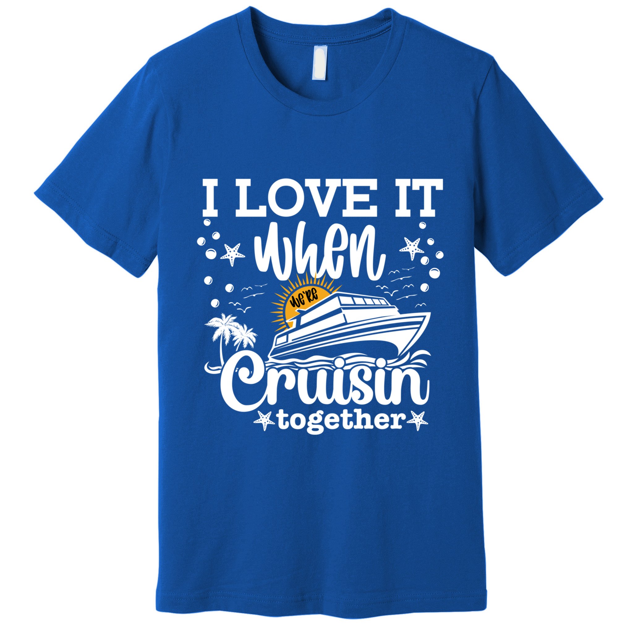 I Love It When Were Cruisin Together Cruising Ocean Life Gift Premium T-Shirt