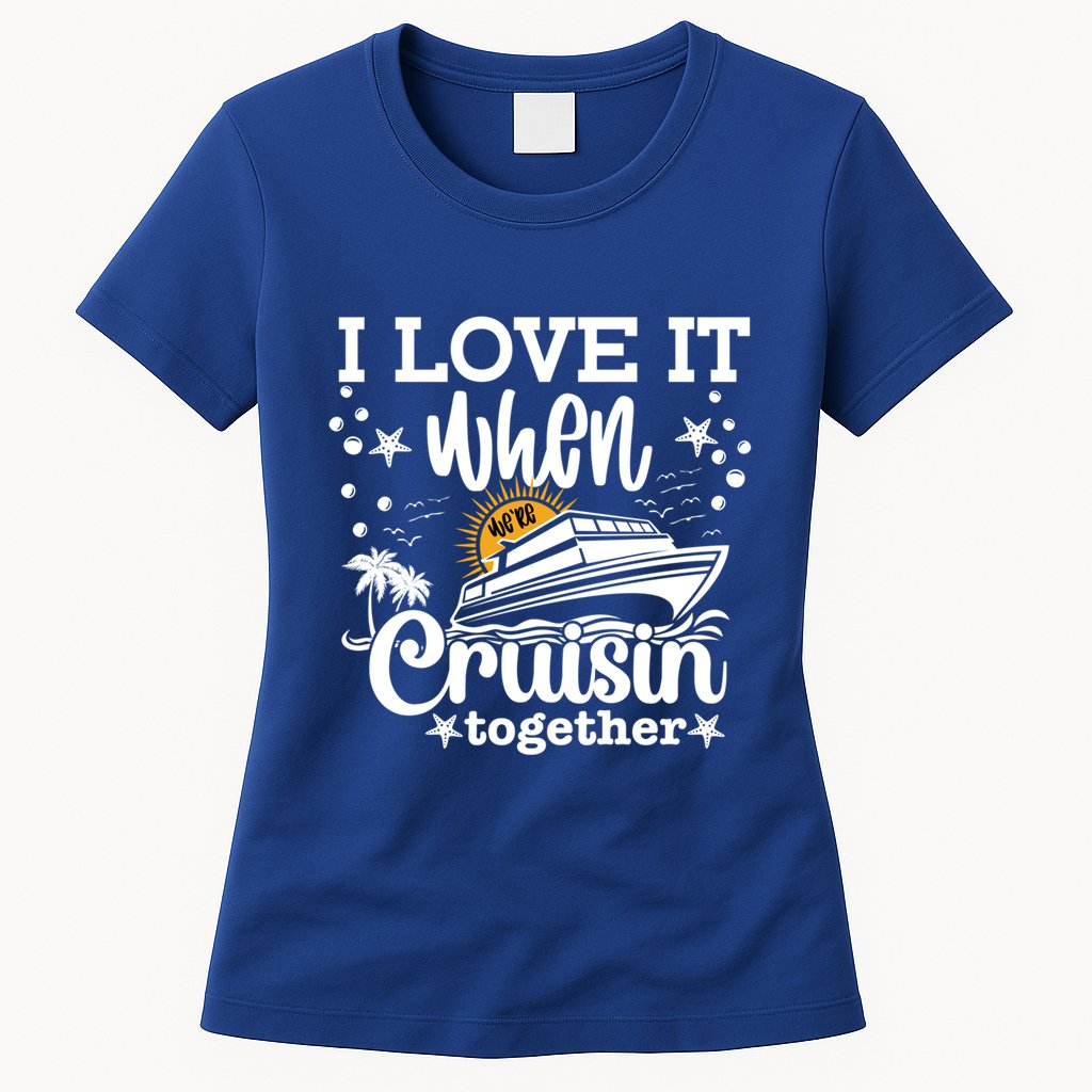 I Love It When Were Cruisin Together Cruising Ocean Life Gift Womens T-Shirt
