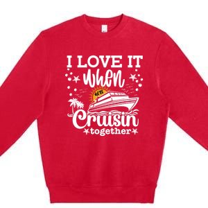 I Love It When Were Cruisin Together Cruising Ocean Life Gift Premium Crewneck Sweatshirt