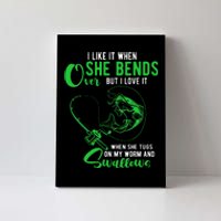 I Like It When She Bends Over Funny Fishing Adult Humor Canvas