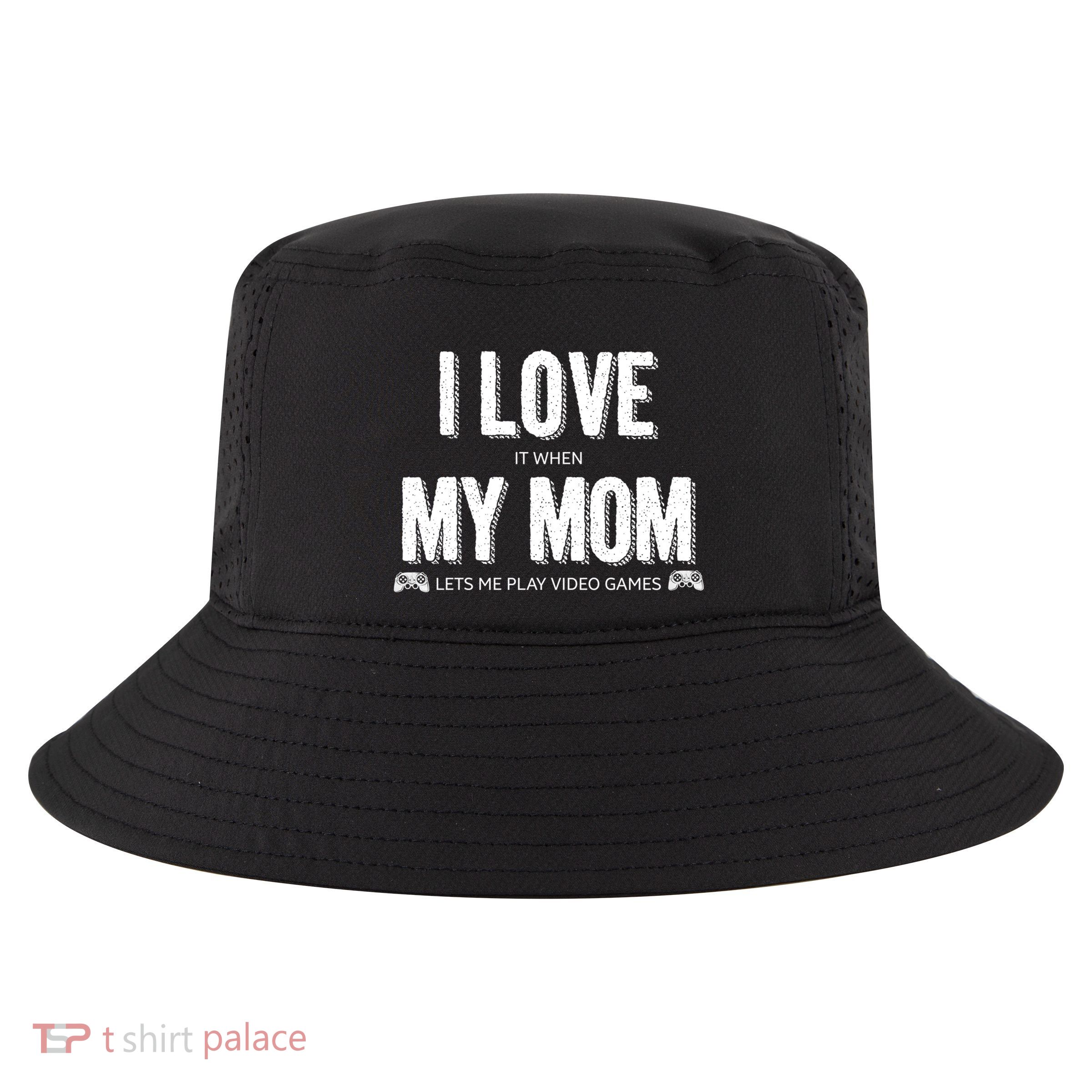 I Love It When My Mom Lets Me Play Video Games Gift Cool Comfort Performance Bucket Hat