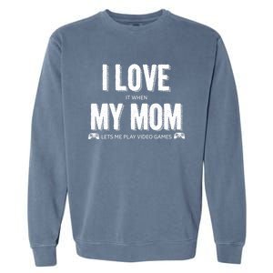 I Love It When My Mom Lets Me Play Video Games Gift Garment-Dyed Sweatshirt