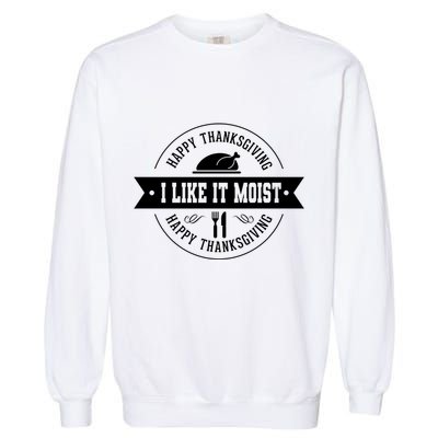 I Like It Moist Gift Garment-Dyed Sweatshirt