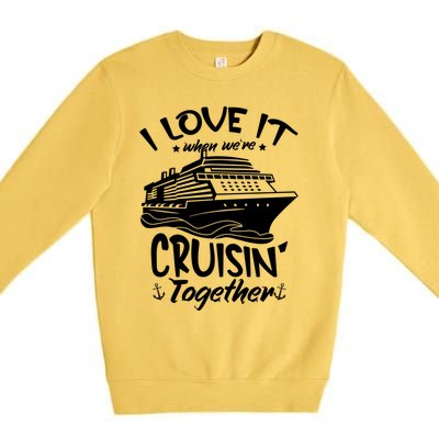 I Love It When We're Cruisin' Together Cruise Ship Gift Premium Crewneck Sweatshirt