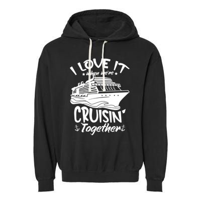 I Love It When We're Cruisin' Together Cruise Ship Gift Garment-Dyed Fleece Hoodie