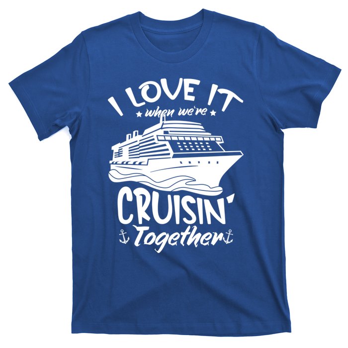 I Love It When We're Cruisin' Together Cruise Ship Gift T-Shirt