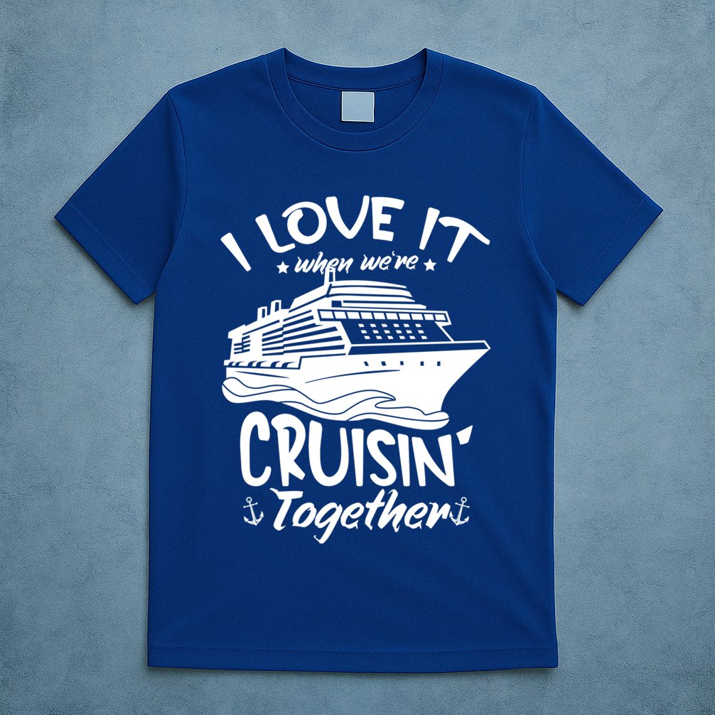 I Love It When We're Cruisin' Together Cruise Ship Gift T-Shirt