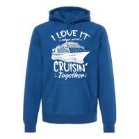 I Love It When We're Cruisin' Together Cruise Ship Gift Premium Hoodie