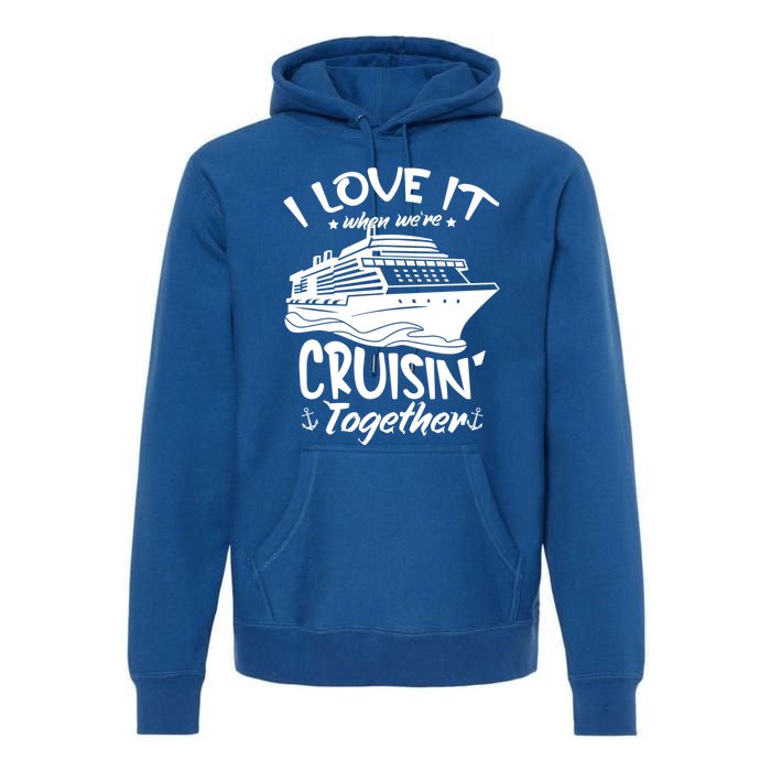 I Love It When We're Cruisin' Together Cruise Ship Gift Premium Hoodie