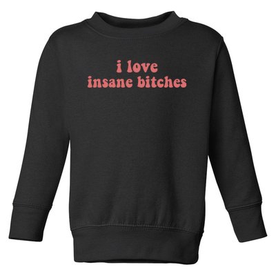 I Love Insane Bitches Funny Sarcastic Toddler Sweatshirt