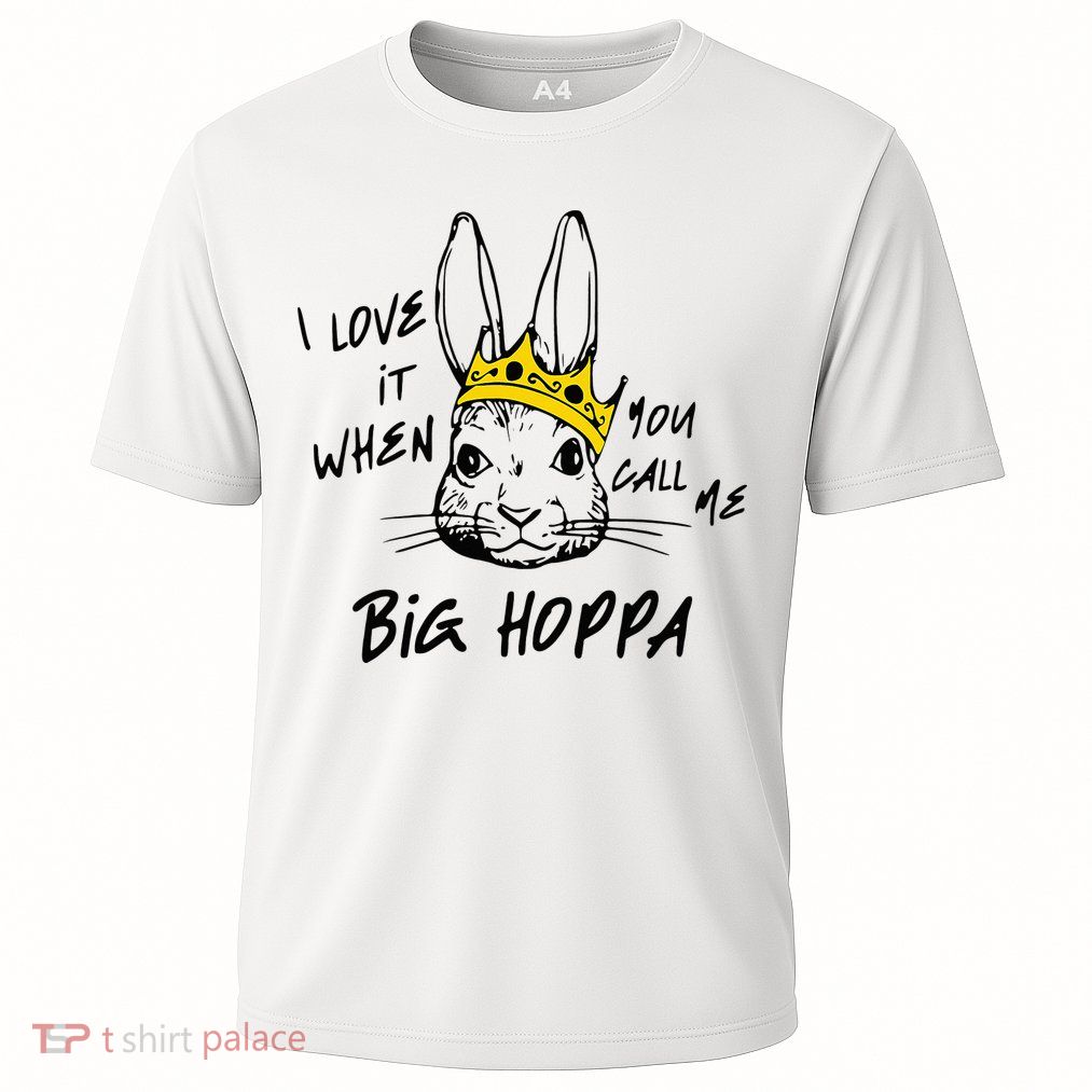 I Love It When You Call Me Big Hoppa Bunny Easter Day Funny Performance Shirt