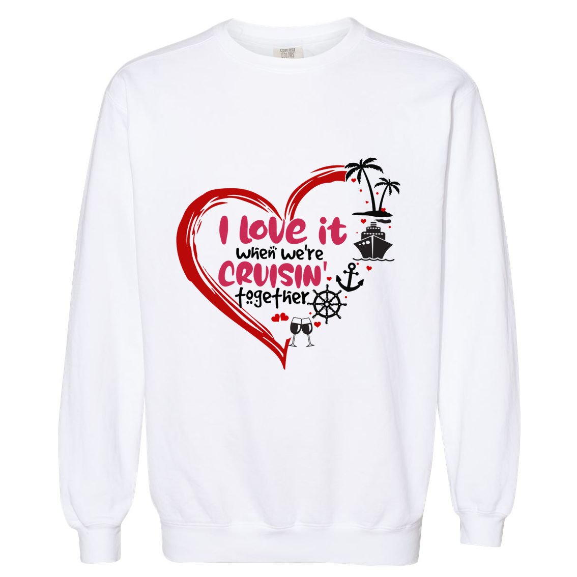 I Love It When Were Cruisin Together Heart Summer Vacation Cool Gift Garment-Dyed Sweatshirt