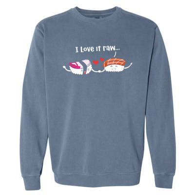 I Love It Raw Funny Sushi Japanese Food Raw Sushi Lover Gift Garment-Dyed Sweatshirt