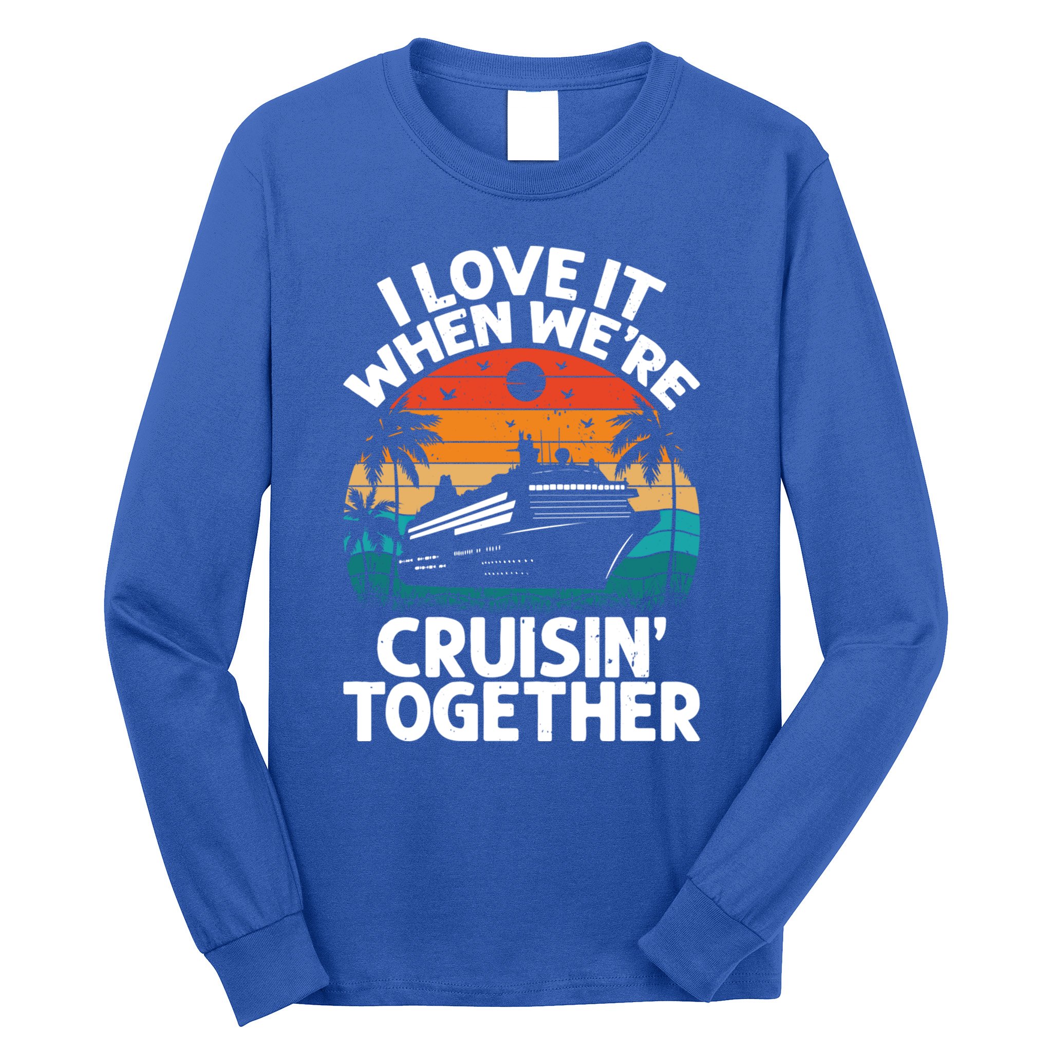 I Love It When Were Cruisin Together Retro Vintage Cruise Gift Long Sleeve Shirt