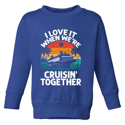 I Love It When Were Cruisin Together Retro Vintage Cruise Gift Toddler Sweatshirt