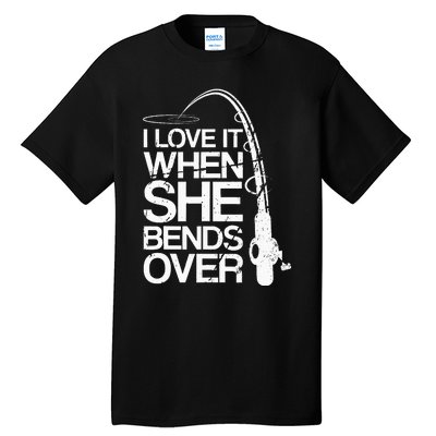 I Love It When She Bends Over Funny Fishing Tall T-Shirt