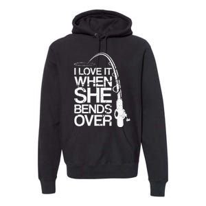 I Love It When She Bends Over Funny Fishing Premium Hoodie