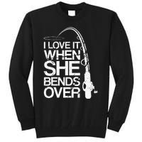 I Love It When She Bends Over Funny Fishing Tall Sweatshirt