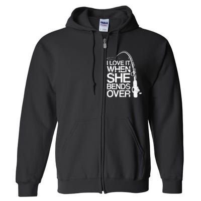 I Love It When She Bends Over Funny Fishing Full Zip Hoodie