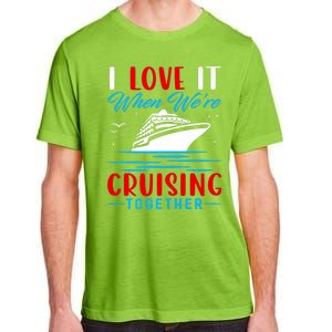 I Love It When Were Cruisin Together Gift Funny Cruise Cool Gift Adult ChromaSoft Performance T-Shirt