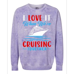 I Love It When Were Cruisin Together Gift Funny Cruise Cool Gift Colorblast Crewneck Sweatshirt