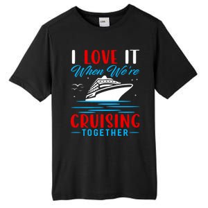 I Love It When Were Cruisin Together Gift Funny Cruise Cool Gift Tall Fusion ChromaSoft Performance T-Shirt