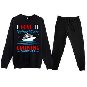 I Love It When Were Cruisin Together Gift Funny Cruise Cool Gift Premium Crewneck Sweatsuit Set