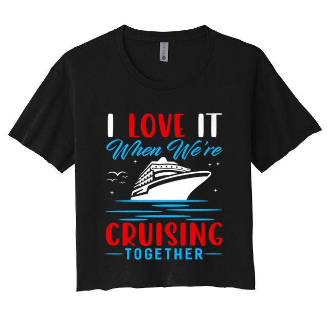I Love It When Were Cruisin Together Gift Funny Cruise Cool Gift Crop Top