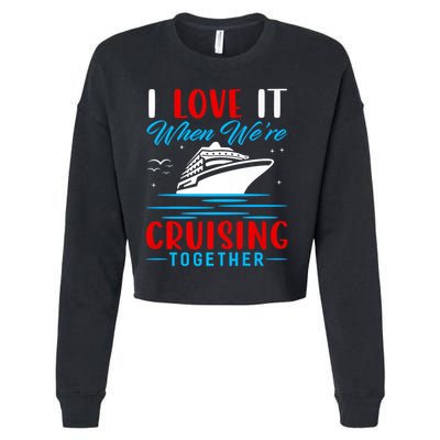 I Love It When Were Cruisin Together Gift Funny Cruise Cool Gift Cropped Pullover Crew
