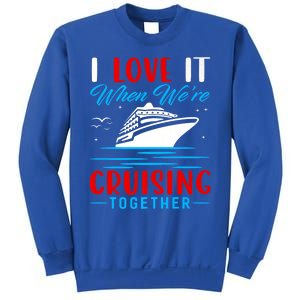 I Love It When Were Cruisin Together Gift Funny Cruise Cool Gift Sweatshirt