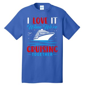 I Love It When Were Cruisin Together Gift Funny Cruise Cool Gift Tall T-Shirt