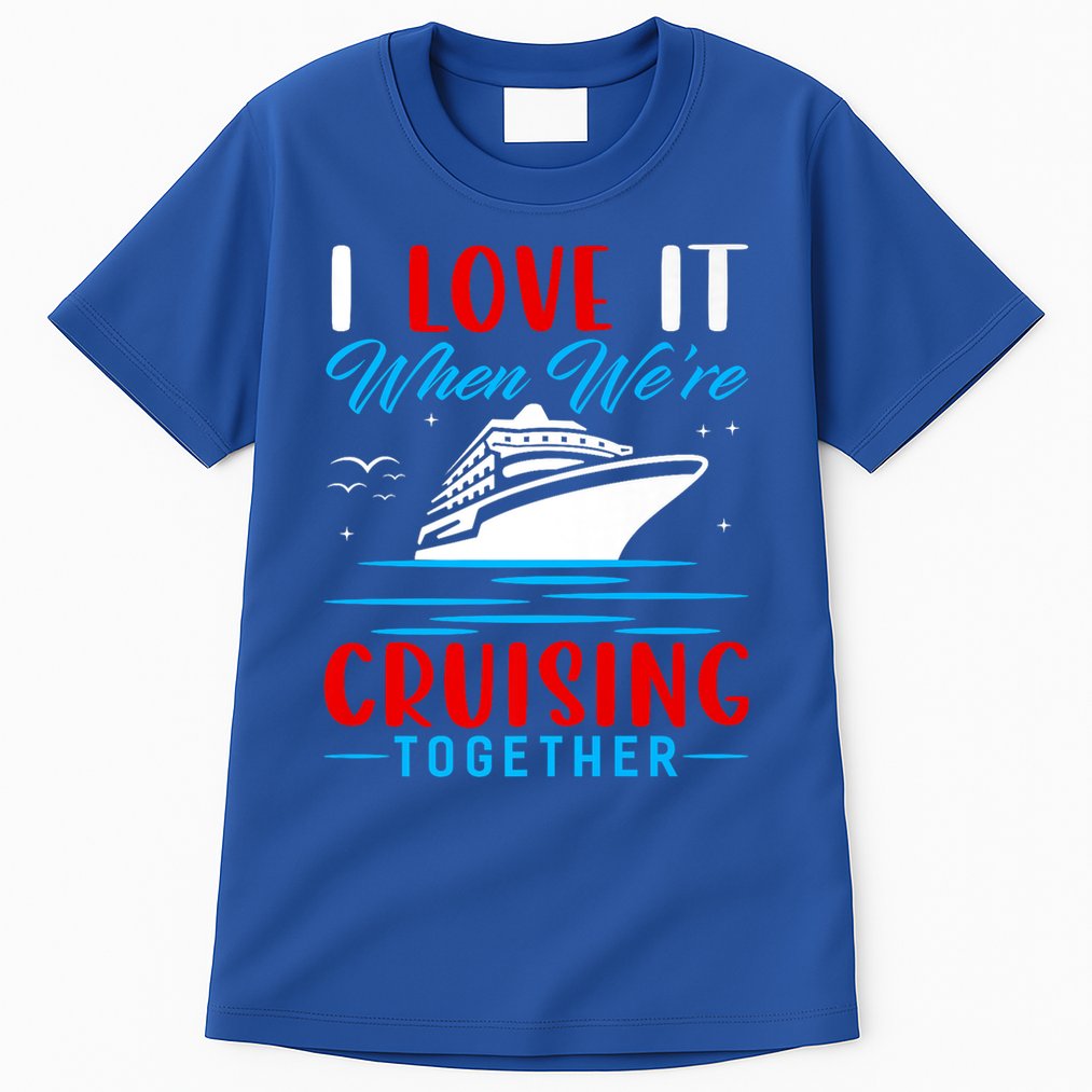 I Love It When Were Cruisin Together Gift Funny Cruise Cool Gift Tall T-Shirt