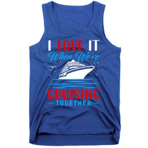 I Love It When Were Cruisin Together Gift Funny Cruise Cool Gift Tank Top