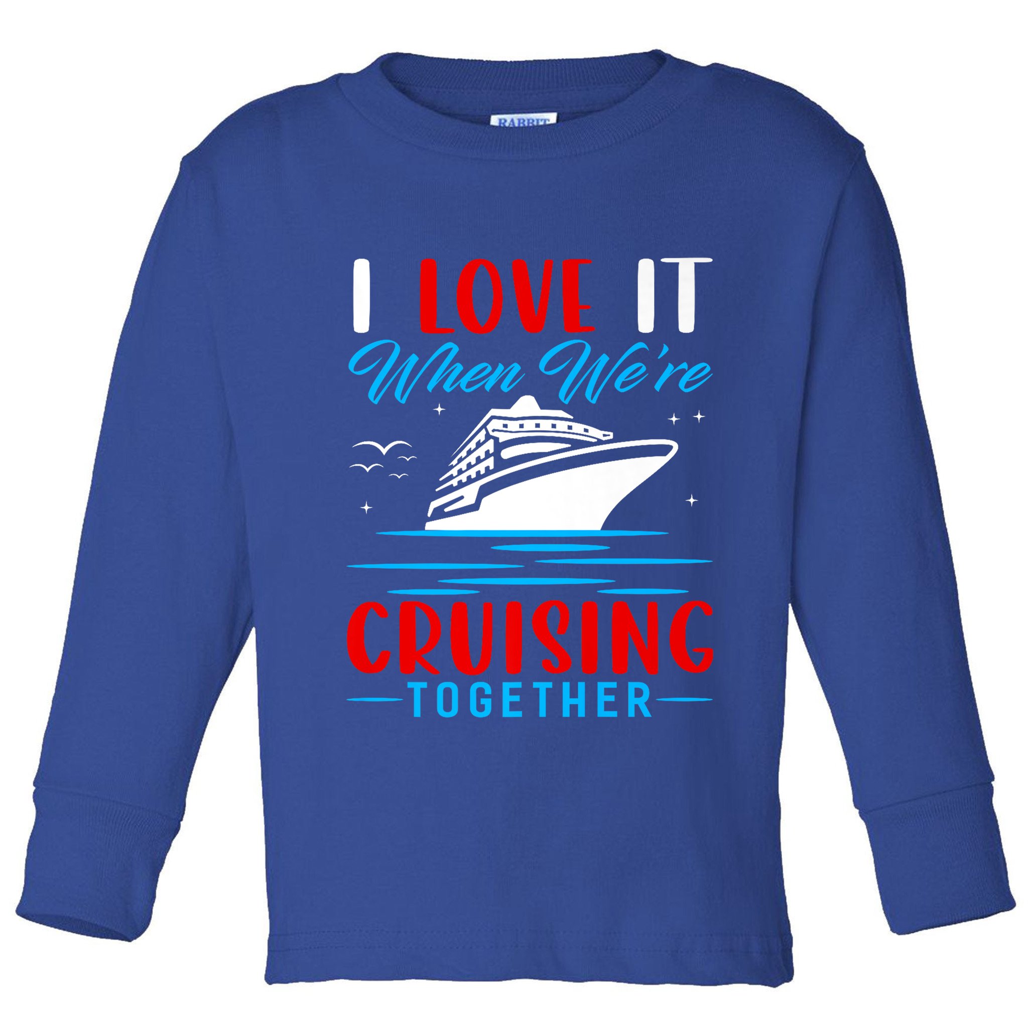 I Love It When Were Cruisin Together Gift Funny Cruise Cool Gift Toddler Long Sleeve Shirt