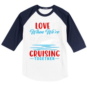 I Love It When Were Cruisin Together Gift Funny Cruise Cool Gift Baseball Sleeve Shirt