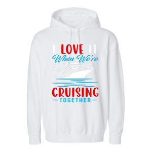 I Love It When Were Cruisin Together Gift Funny Cruise Cool Gift Garment-Dyed Fleece Hoodie