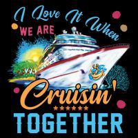 I Love It When We Are Cruisin Together Family Cruise Funny Gift Cooling Performance Crew T-Shirt