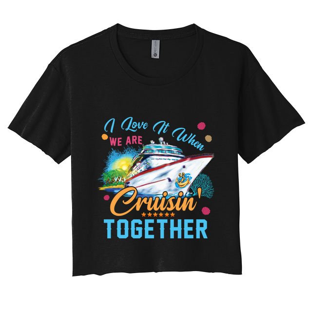 I Love It When We Are Cruisin Together Family Cruise Funny Gift Crop Top