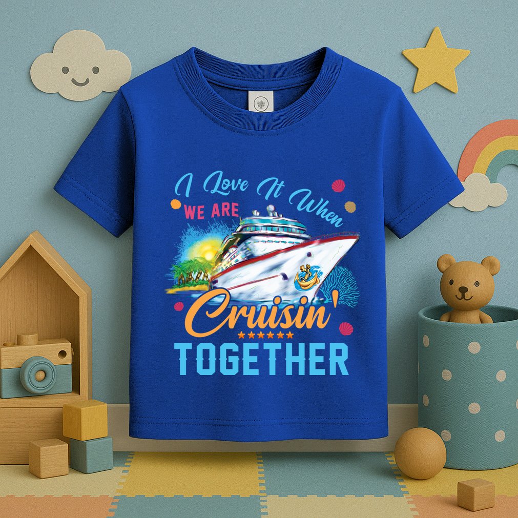 I Love It When We Are Cruisin Together Family Cruise Funny Gift Toddler T-Shirt